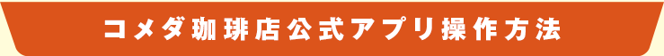 コメダ珈琲店公式アプリ操作方法
